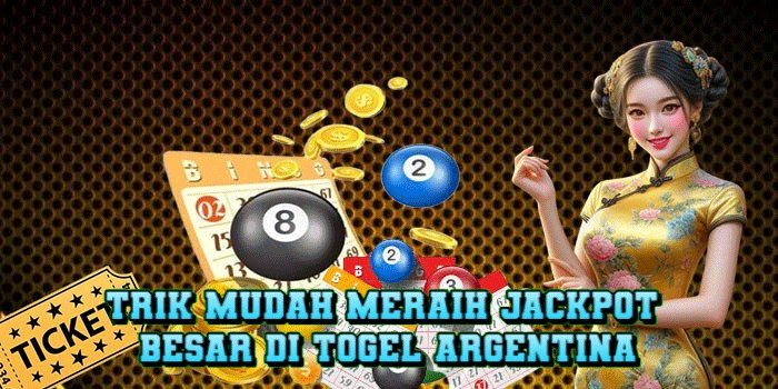 Trik Mudah Meraih Jackpot Besar Di Togel Argentina