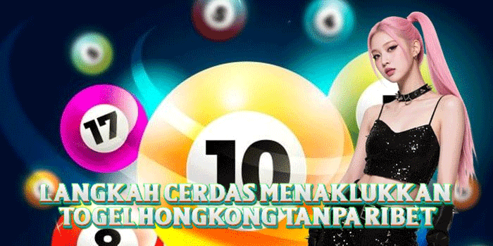 Langkah Cerdas Menaklukkan Togel Hongkong Tanpa Ribet